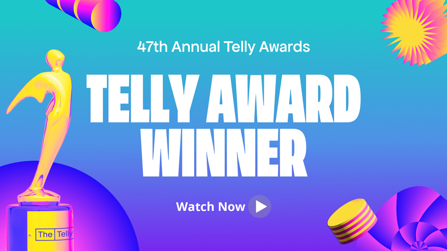 47th Annual Telly Awards - Telly Award Winner - Watch Now